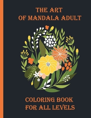 The art of mandala adult coloring book for all levels: 100 Magical Mandalas flowers- An Adult Coloring Book with Fun, Easy, and Relaxing Mandalas by Books, Sketch