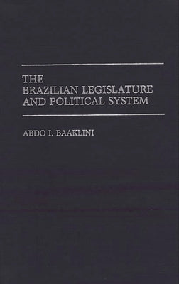 The Brazilian Legislature and Political System by Baaklini, Abdo I.
