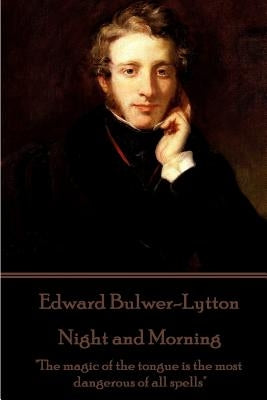 Edward Bulwer-Lytton - Night and Morning: "The magic of the tongue is the most dangerous of all spells" by Bulwer-Lytton, Edward