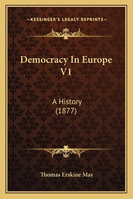 Democracy In Europe V1: A History (1877) by May, Thomas Erskine