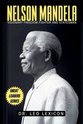 Nelson Mandela: Visionary Freedom Fighter and Statesman by Lexicon, Leo