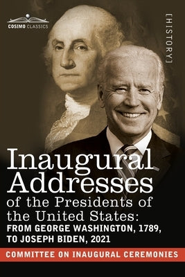 Inaugural Addresses of the Presidents of the United States: From George Washington, 1789, to Joseph R. Biden, 2021 by Committee on Inaugural Ceremonies