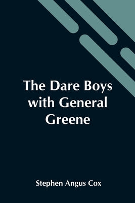 The Dare Boys With General Greene by Stephen Angus Cox