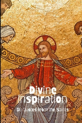 Divine Inspiration: 50 Quotes from the Saints by Smith, David