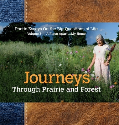 Journeys Through Prairie and Forest: Poetic Essays On the Big Questions of Life, Volume 3-A Place Apart...My Home by Syltie, Paul W.