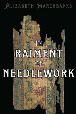 In Raiment of Needlework by Marchbanks, Elizabeth