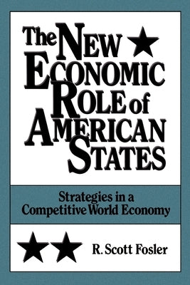 The New Economic Role of American States: Strategies in a Competitive World Economy by Fosler, R. Scott