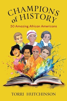 Champions of History: 50 Amazing African Americans by Hutchinson, Torri