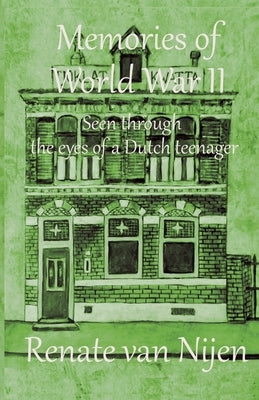 Memories of World War II: Seen through the eyes of a Dutch teenager by Van Nijen, Renate H.