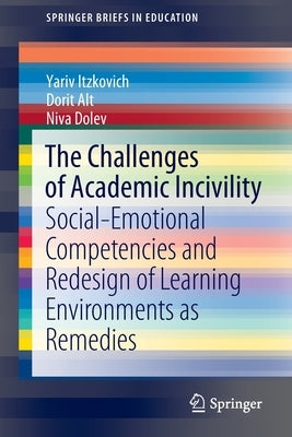The Challenges of Academic Incivility: Social-Emotional Competencies and Redesign of Learning Environments as Remedies by Itzkovich, Yariv
