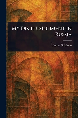 My Disillusionment in Russia by Goldman, Emma