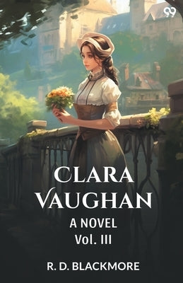 Clara Vaughan A Novel Vol. III by Blackmore, R. D.