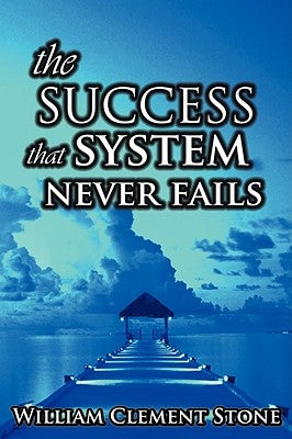 The Success System That Never Fails: The Science of Success Principles by Stone, W. Clement