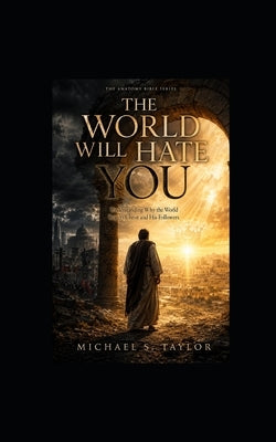 The World Will Hate You: Understanding Why the World Rejects Christ and His Followers by Taylor, Michael