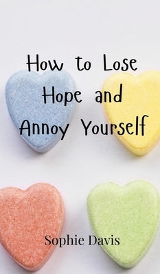 How to Lose Hope and Annoy Yourself by Davis, Sophie