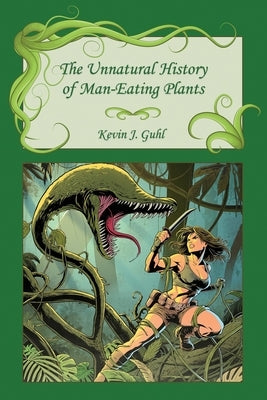 The Unnatural History of Man-Eating Plants by Guhl, Kevin J.
