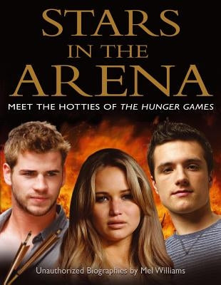 Stars in the Arena: Meet the Hotties of the Hunger Games by Williams, Mel