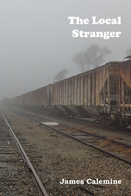 The Local Stranger: Short Stories by Calemine, James