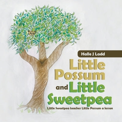 Little Possum and Little Sweetpea: Little Sweetpea Teaches Little Possum a Lesson by Ladd, Halle J.