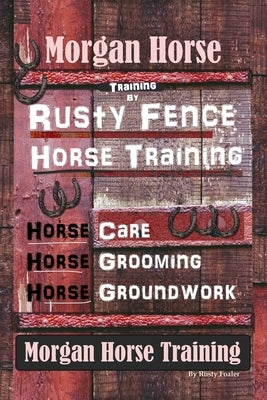 Morgan Horse Training By Rusty Fence Horse Training, Horse Care, Horse Training, Horse Grooming, Horse Groundwork, Morgan Horse Training by Foaler, Rusty