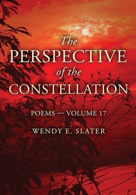 The Perspective of the Constellation: Poems Volume 17 by Slater, Wendy E.