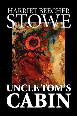 Uncle Tom's Cabin by Harriet Beecher Stowe, Fiction, Classics by Stowe, Harriet Beecher