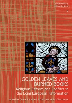Golden Leaves and Burned Books: Religious Reform and Conflict in the Long European Reformation by Immonen, Teemu