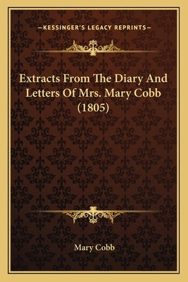 Extracts From The Diary And Letters Of Mrs. Mary Cobb (1805) by Cobb, Mary