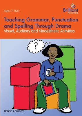Teaching Grammar, Punctuation and Spelling Through Drama - Visual, Auditory and Kinaesthetic Activities by Chalmers, Debbie