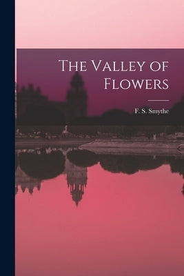 The Valley of Flowers by Smythe, F. S. (Francis Sydney) 1900-