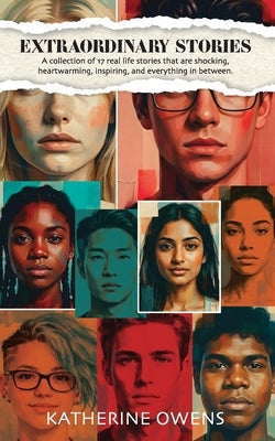 Extraordinary Stories: A collection of 17 real life stories that are shocking, heartwarming, inspiring, and everything in between. by Owens, Katherine