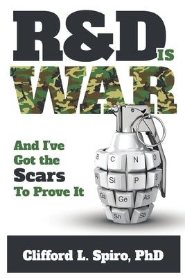 R&D is War- and I've Got the Scars to Prove It by Spiro, Clifford L.
