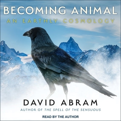 Becoming Animal: An Earthly Cosmology by Abram, David
