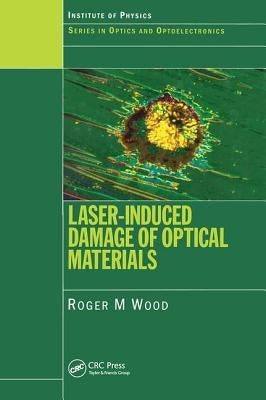 Laser-Induced Damage of Optical Materials by Wood, Roger M.