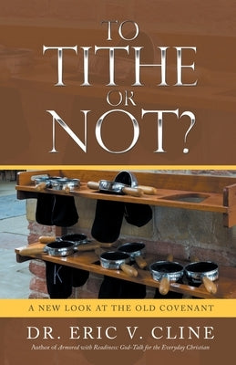 To Tithe or Not?: A New Look at the Old Covenant by Cline, Eric V.