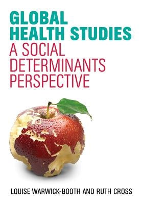 Global Health Studies: A Social Determinants Perspective by Warwick-Booth, Louise