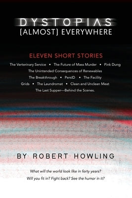 Dystopias (Almost) Everywhere: Eleven Short Stories by Howling, Robert
