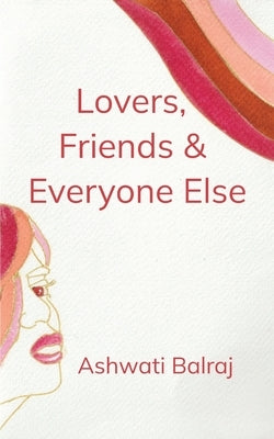 Lovers, Friends & Everyone Else by Balraj, Ashwati