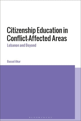 Citizenship Education in Conflict-Affected Areas: Lebanon and Beyond by Akar, Bassel