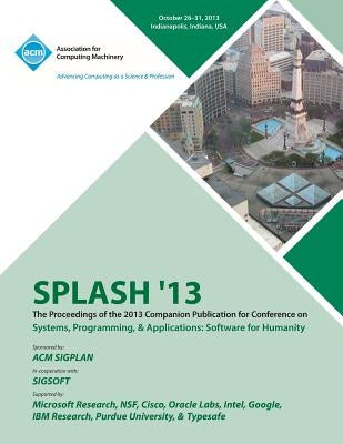 Splash 13 the Proceedings of the 2013 Companion Publication on Systems, Programming & Applications: Software for Humanity by Splash 13 Conference Committee