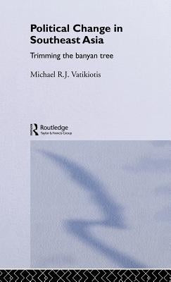 Political Change in South-East Asia: Trimming the Banyan Tree by Vatikiotis, Michael R. J.