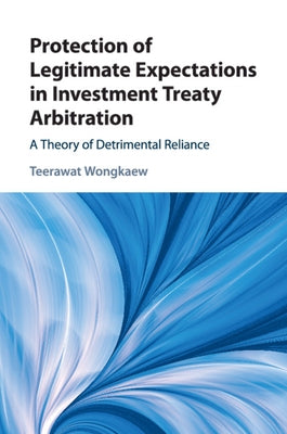 Protection of Legitimate Expectations in Investment Treaty Arbitration by Wongkaew, Teerawat