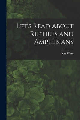 Let's Read About Reptiles and Amphibians by Ware, Kay 1916-