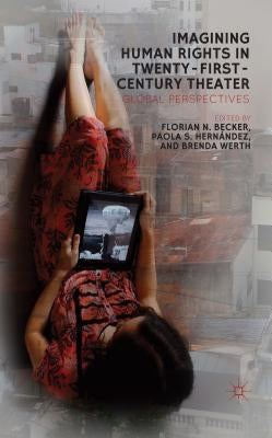 Imagining Human Rights in Twenty-First-Century Theater: Global Perspectives by Becker, F.