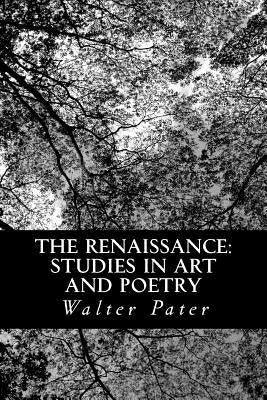 The Renaissance: Studies in Art and Poetry by Pater, Walter
