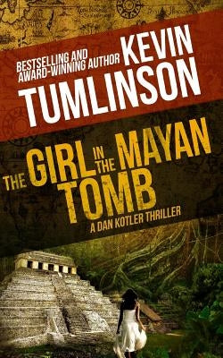 The Girl in the Mayan Tomb: A Dan Kotler Archaeological Thriller by Tumlinson, Kevin