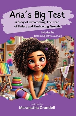 Aria's Big Test: A Story of Overcoming The Fear of Failure and Embracing Growth by Crandell, Maranatha