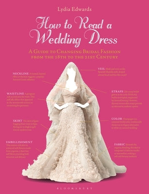 How to Read a Wedding Dress: A Guide to Changing Bridal Fashion from the 18th to the 21st Century by Edwards, Lydia