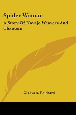 Spider Woman: A Story Of Navajo Weavers And Chanters by Reichard, Gladys a.