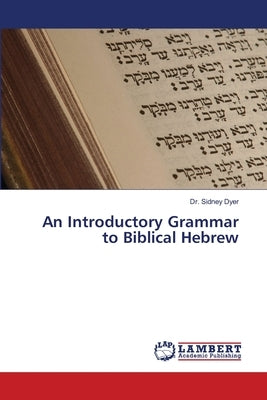 An Introductory Grammar to Biblical Hebrew by Dyer, Sidney